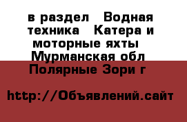  в раздел : Водная техника » Катера и моторные яхты . Мурманская обл.,Полярные Зори г.